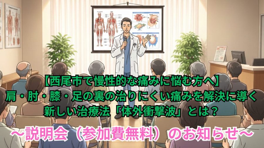 【西尾市で慢性的な痛みに悩む方へ】肩・肘・膝・足の裏の治りにくい痛みを解決に導く新しい治療法「体外衝撃波」とは？～説明会（参加費無料）のお知らせ～